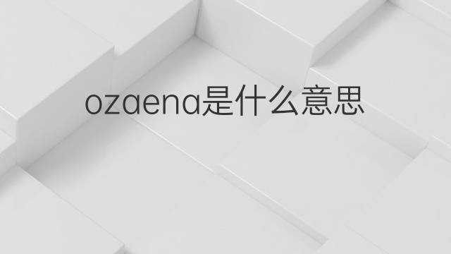 ozaena是什么意思 ozaena的中文翻译、读音、例句