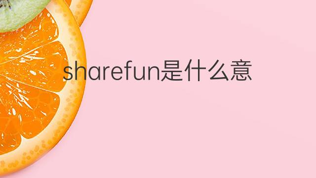 sharefun是什么意思 sharefun的中文翻译、读音、例句