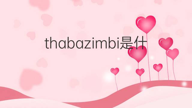 thabazimbi是什么意思 thabazimbi的中文翻译、读音、例句