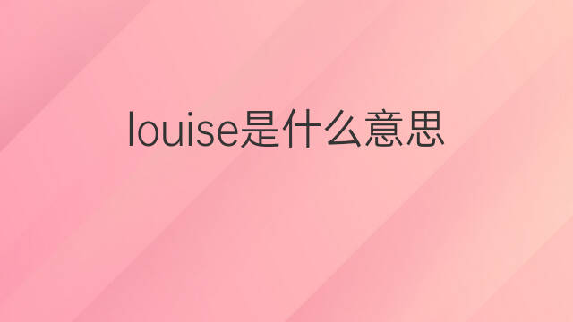 louise是什么意思 louise的中文翻译、读音、例句