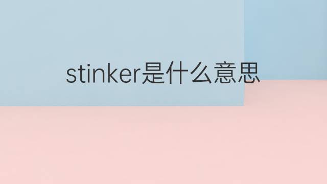 stinker是什么意思 stinker的中文翻译、读音、例句
