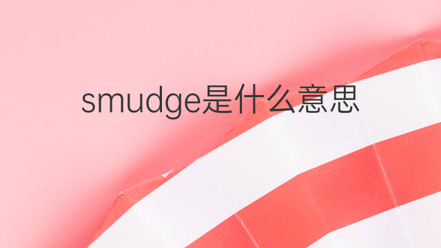smudge是什么意思 smudge的中文翻译、读音、例句