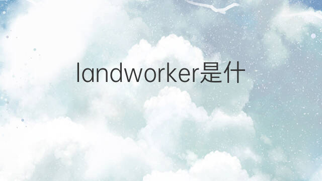 landworker是什么意思 landworker的中文翻译、读音、例句