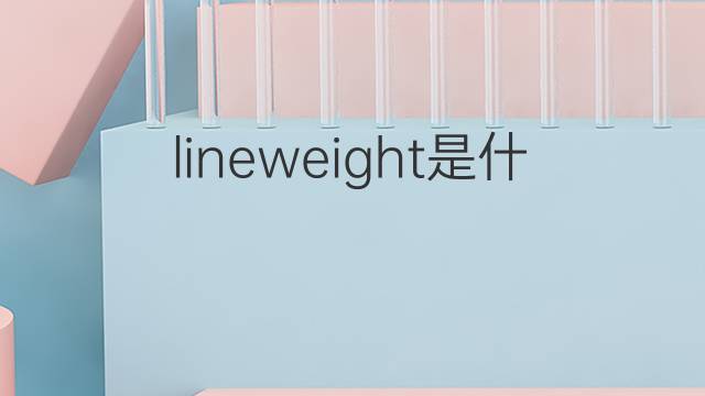 lineweight是什么意思 lineweight的中文翻译、读音、例句