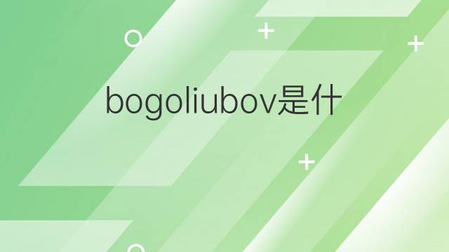 bogoliubov是什么意思 英文名bogoliubov的翻译、发音、来源