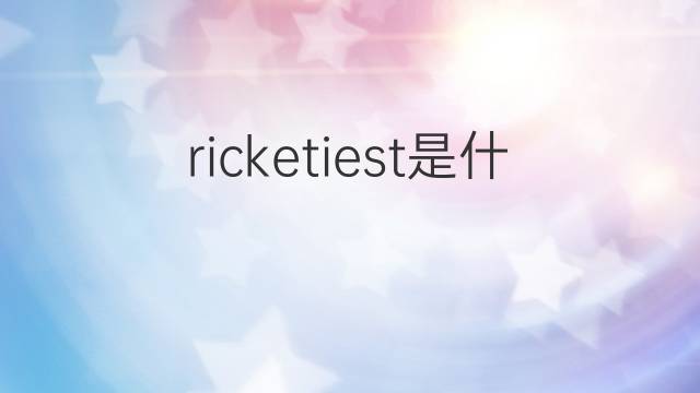 ricketiest是什么意思 ricketiest的中文翻译、读音、例句