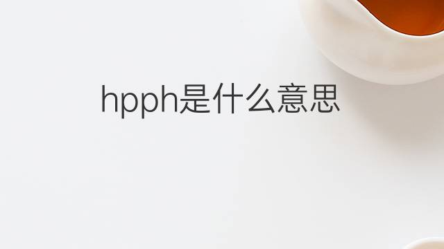 hpph是什么意思 hpph的中文翻译、读音、例句