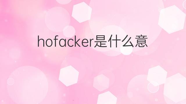 hofacker是什么意思 hofacker的中文翻译、读音、例句