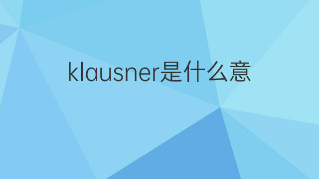 klausner是什么意思 英文名klausner的翻译、发音、来源