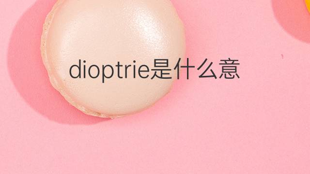 dioptrie是什么意思 dioptrie的中文翻译、读音、例句