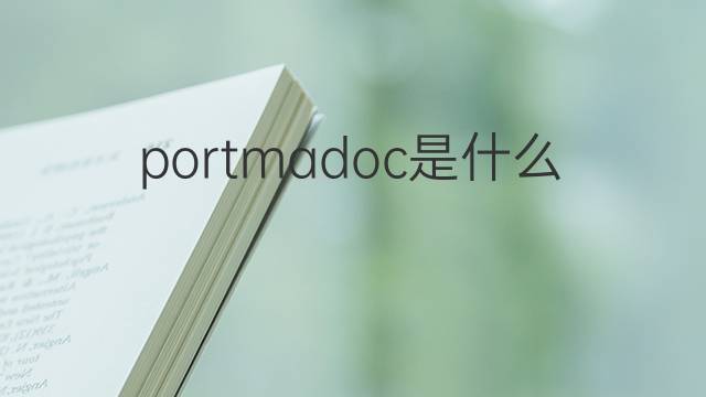 portmadoc是什么意思 portmadoc的中文翻译、读音、例句