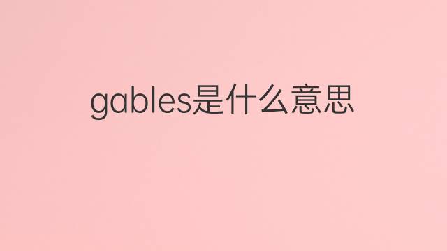 gables是什么意思 gables的中文翻译、读音、例句