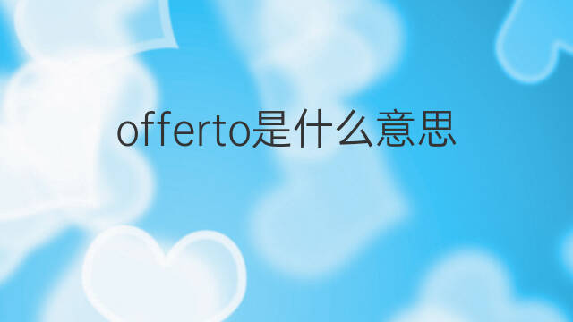 offerto是什么意思 offerto的中文翻译、读音、例句