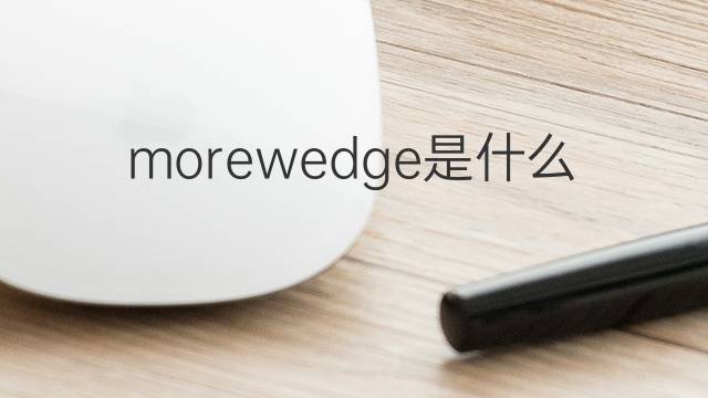 morewedge是什么意思 morewedge的中文翻译、读音、例句