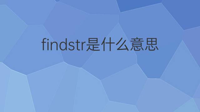 findstr是什么意思 findstr的翻译、读音、例句、中文解释