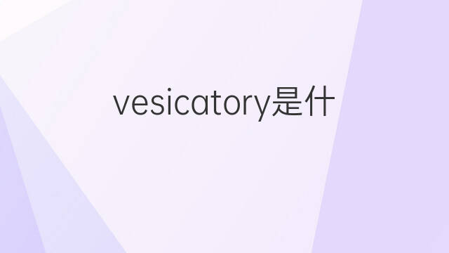 vesicatory是什么意思 vesicatory的中文翻译、读音、例句