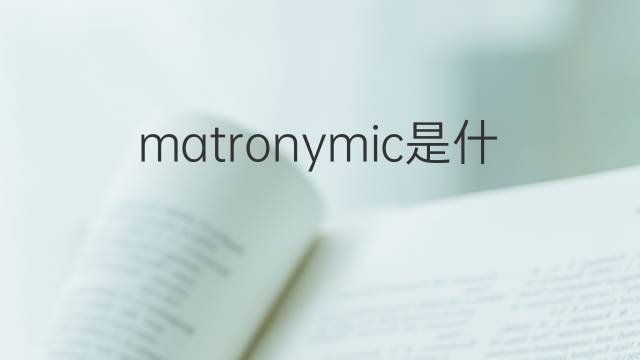 matronymic是什么意思 matronymic的翻译、读音、例句、中文解释