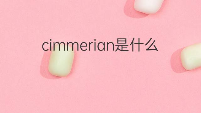 cimmerian是什么意思 cimmerian的翻译、读音、例句、中文解释