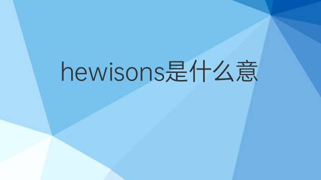 hewisons是什么意思 hewisons的翻译、读音、例句、中文解释