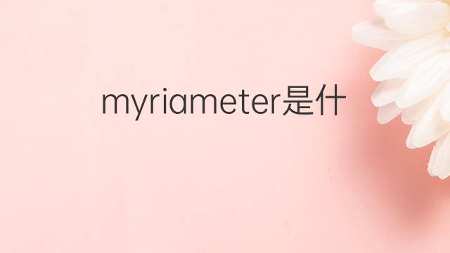myriameter是什么意思 myriameter的翻译、读音、例句、中文解释