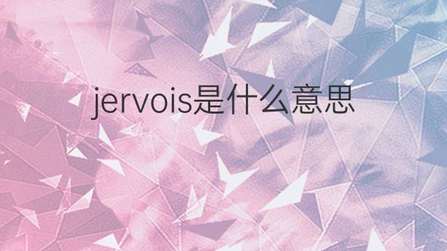 jervois是什么意思 jervois的翻译、读音、例句、中文解释