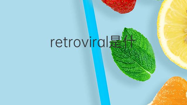 retroviral是什么意思 retroviral的翻译、读音、例句、中文解释