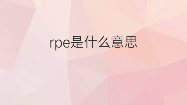 rpe是什么意思 rpe的翻译、读音、例句、中文解释