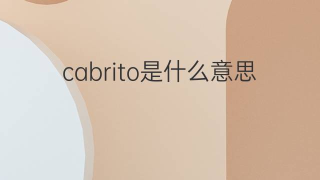 cabrito是什么意思 cabrito的翻译、读音、例句、中文解释
