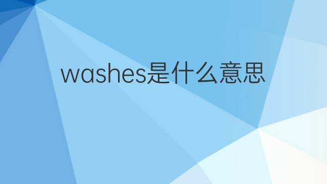 washes是什么意思 washes的翻译、读音、例句、中文解释