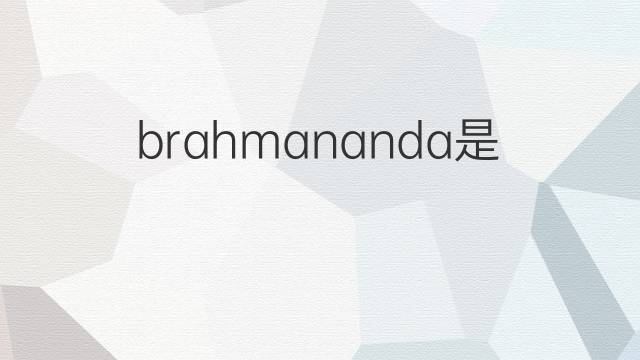 brahmananda是什么意思 brahmananda的翻译、读音、例句、中文解释