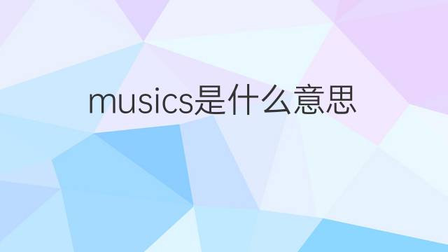 musics是什么意思 musics的翻译、读音、例句、中文解释