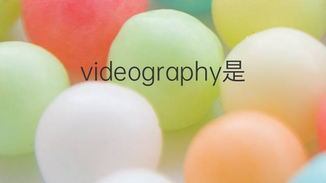 videography是什么意思 videography的翻译、读音、例句、中文解释