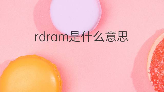 rdram是什么意思 rdram的翻译、读音、例句、中文解释
