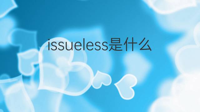 issueless是什么意思 issueless的翻译、读音、例句、中文解释