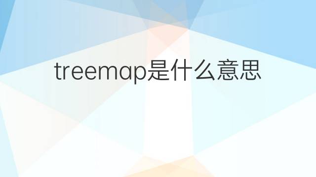 treemap是什么意思 treemap的翻译、读音、例句、中文解释