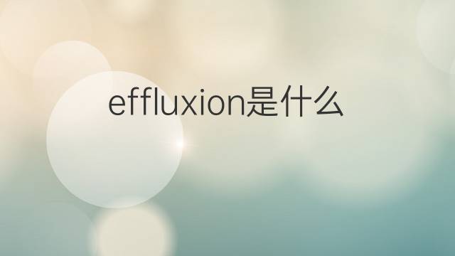 effluxion是什么意思 effluxion的翻译、读音、例句、中文解释