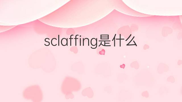 sclaffing是什么意思 sclaffing的翻译、读音、例句、中文解释