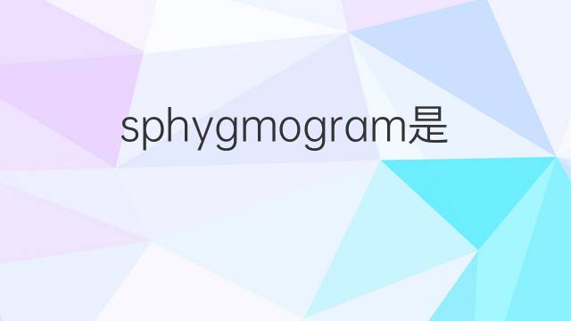 sphygmogram是什么意思 sphygmogram的翻译、读音、例句、中文解释