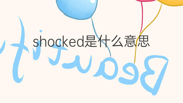 shocked是什么意思 shocked的翻译、读音、例句、中文解释
