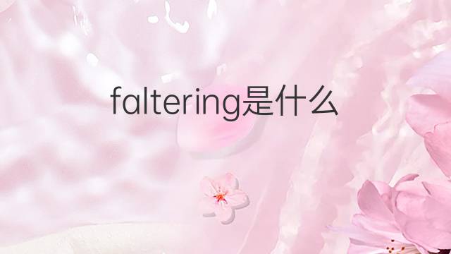 faltering是什么意思 faltering的翻译、读音、例句、中文解释
