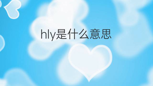 hly是什么意思 hly的翻译、读音、例句、中文解释