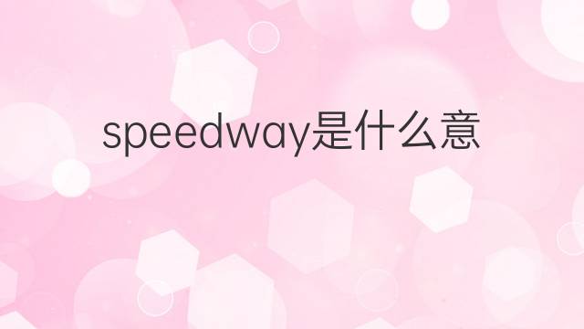 speedway是什么意思 speedway的翻译、读音、例句、中文解释
