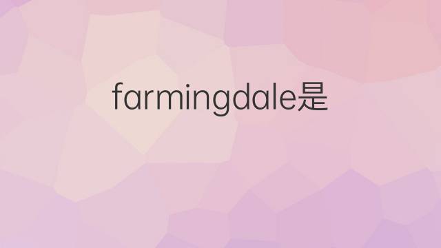 farmingdale是什么意思 farmingdale的翻译、读音、例句、中文解释