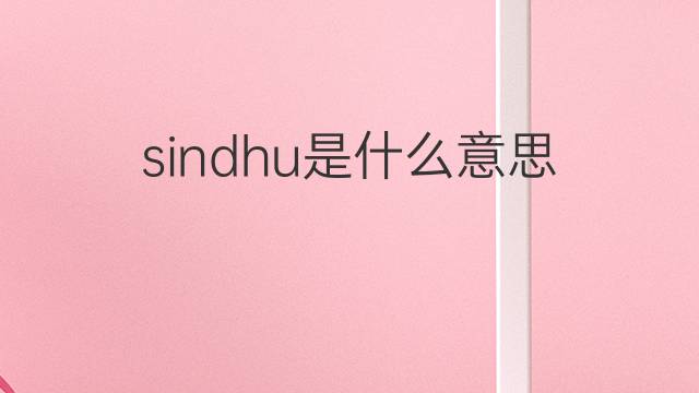 sindhu是什么意思 英文名sindhu的翻译、发音、来源