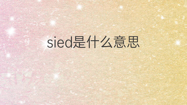 sied是什么意思 sied的翻译、读音、例句、中文解释