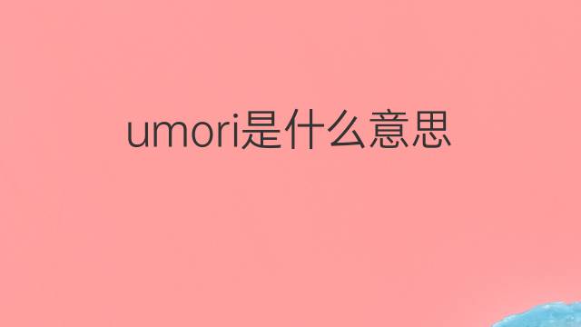 umori是什么意思 umori的翻译、读音、例句、中文解释