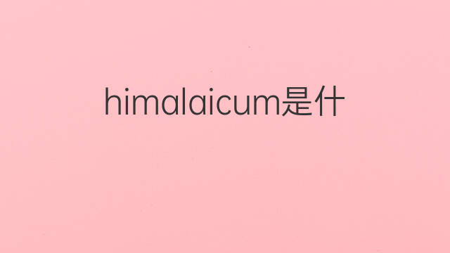 himalaicum是什么意思 himalaicum的翻译、读音、例句、中文解释