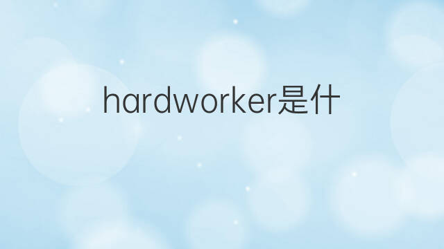 hardworker是什么意思 hardworker的翻译、读音、例句、中文解释