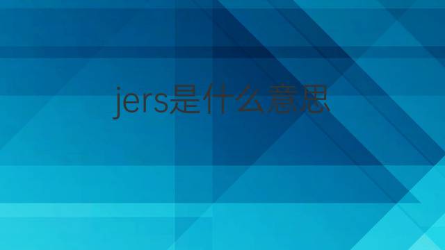 jers是什么意思 jers的翻译、读音、例句、中文解释