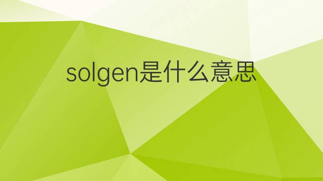 solgen是什么意思 solgen的翻译、读音、例句、中文解释
